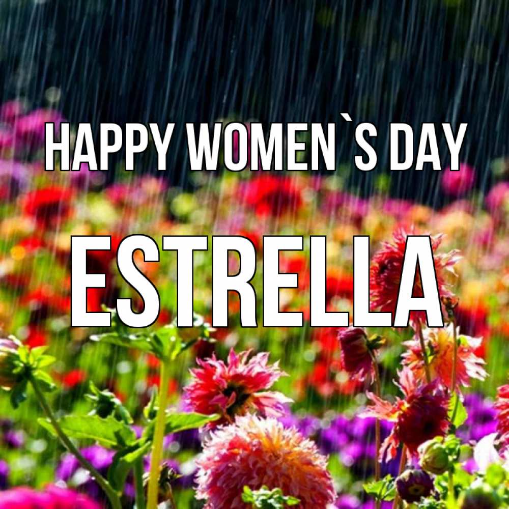 Greetings card с именем, Estrella happy women`s day цветы под дождиком к международному женскому дню Greetings with text for free download 